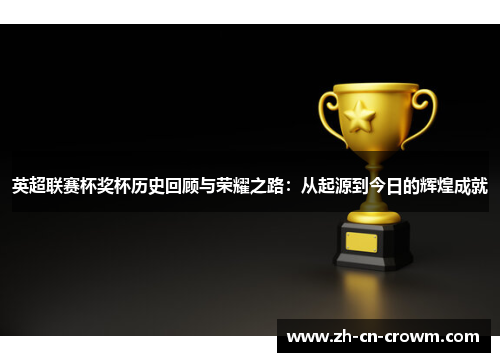 英超联赛杯奖杯历史回顾与荣耀之路：从起源到今日的辉煌成就